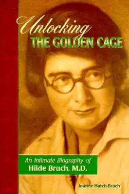 Deschizând cușca de aur: o biografie intimă a lui Hilde Bruch, M.D. - Unlocking the Golden Cage: An Intimate Biography of Hilde Bruch, M.D.