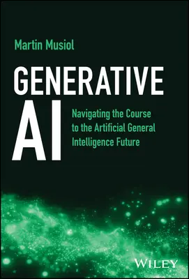 Inteligența artificială generativă: Navigarea pe drumul către viitorul inteligenței generale artificiale (Generative AI: Navigating the Course to the Artificial General Intelligence Future) - Generative AI: Navigating the Course to the Artificial General Intelligence Future