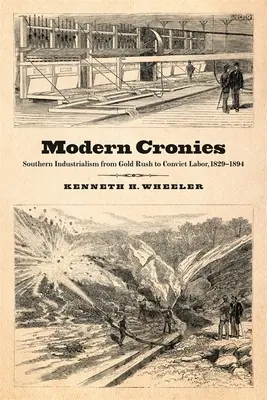 Cronies moderne: Industrialismul sudic de la goana după aur la munca la închisoare, 1829-1894 - Modern Cronies: Southern Industrialism from Gold Rush to Convict Labor, 1829-1894