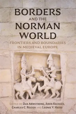 Borders and the Norman World (Frontiere și lumea normandă): Frontiere și limite în Europa medievală - Borders and the Norman World: Frontiers and Boundaries in Medieval Europe