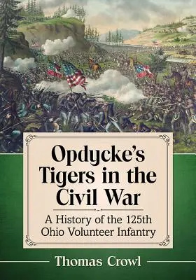 Tigrii lui Opdycke în Războiul Civil: O istorie a infanteriei 125 de voluntari din Ohio - Opdycke's Tigers in the Civil War: A History of the 125th Ohio Volunteer Infantry