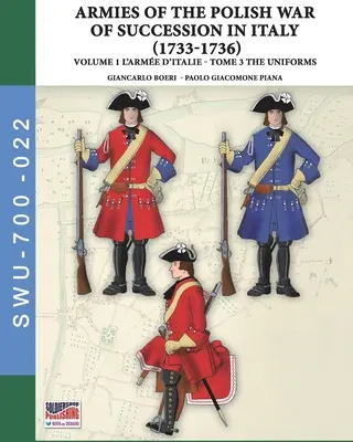 Războiul de succesiune polonez în Italia 1733-1736 - Vol. 1 The Arme d'Italie: Tome 3: uniforms - The War of the Polish succession in Italy 1733-1736 - Vol. 1 The Arme d'Italie: Tome 3: uniforms