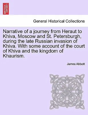 Narațiunea unei călătorii de la Heraut la Khiva, Moscova și Sankt Petersburgh, în timpul ultimei invazii rusești din Khiva. cu unele relatări despre Curtea de - Narrative of a Journey from Heraut to Khiva, Moscow and St. Petersburgh, During the Late Russian Invasion of Khiva. with Some Account of the Court of