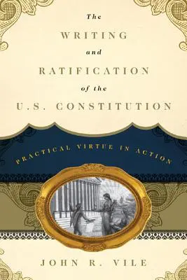 Redactarea și ratificarea Constituției Statelor Unite: Virtutea practică în acțiune - The Writing and Ratification of the U.S. Constitution: Practical Virtue in Action