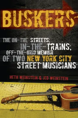 Buskers: Memoriile pe străzi, în trenuri, în afara rețelei a doi muzicieni de stradă din New York - Buskers: The On-the-Streets, In-the-Trains, Off-the-Grid Memoir of Two New York City Street Musicians