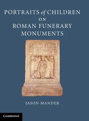Portrete de copii pe monumentele funerare romane - Portraits of Children on Roman Funerary Monuments
