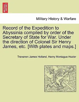 Înregistrarea expediției în Abisinia compilată la ordinul secretarului de stat pentru război. Sub conducerea colonelului Sir Henry James, etc. [Cu - Record of the Expedition to Abyssinia compiled by order of the Secretary of State for War. Under the direction of Colonel Sir Henry James, etc. [With