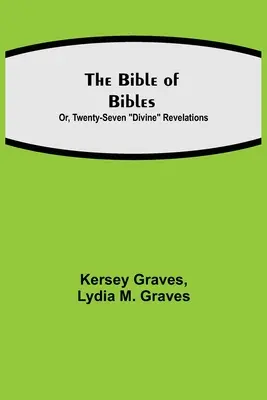 Biblia Bibliilor; sau, Douăzeci și șapte de revelații divine (The Bible of Bibles; Or, Twenty-Seven Divine Revelations) - The Bible of Bibles; Or, Twenty-Seven Divine Revelations