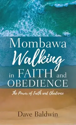 Mombawa Walking in Faith and Obeidence: Puterea credinței și Obeidence - Mombawa Walking in Faith and Obeidence: The Power of Faith and Obeidence