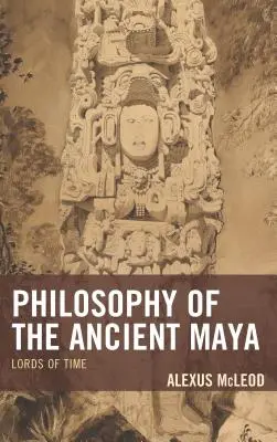 Filosofia mayașilor antici: Lorzii timpului - Philosophy of the Ancient Maya: Lords of Time