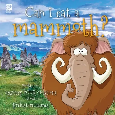 Pot mânca un mamut?: World Book răspunde întrebărilor tale despre preistorie - Can I eat a mammoth?: World Book answers your questions about prehistoric times