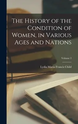 Istoria condiției femeilor în diferite epoci și națiuni; volumul 2 - The History of the Condition of Women, in Various Ages and Nations; Volume 2