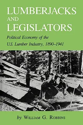 Lumberjacks and Legislators: Economia politică a industriei de cherestea din SUA, 1890-1941 - Lumberjacks and Legislators: Political Economy of the U.S. Lumber Industry, 1890-1941