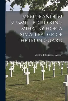 Memorandum prezentat regelui Mihai de către Horia Sima, șeful Gărzii de Fier - Memorandum Submitted to King Mihai by Horia Sima, Leader of the Iron Guard