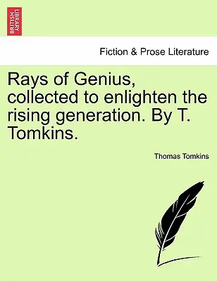 Raze de geniu, colectate pentru a ilumina generația în creștere. De T. Tomkins. - Rays of Genius, collected to enlighten the rising generation. By T. Tomkins.