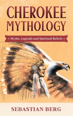 Mitologia Cherokee: Mituri, legende și credințe spirituale - Cherokee Mythology: Myths, Legends and Spiritual Beliefs