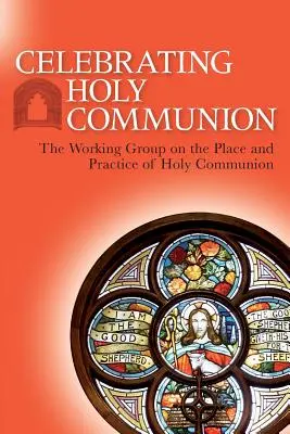 Celebrarea Sfintei Împărtășanii: Grupul de lucru privind locul și practica Sfintei Împărtășanii - Celebrating Holy Communion: The Working Group on the Place and Practice of Holy Communion