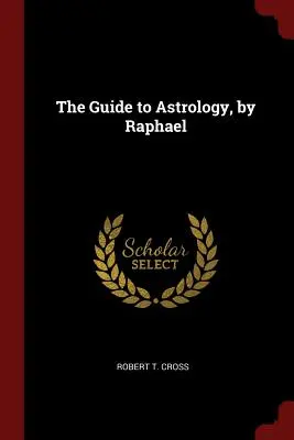 Ghid de astrologie, de Raphael - The Guide to Astrology, by Raphael