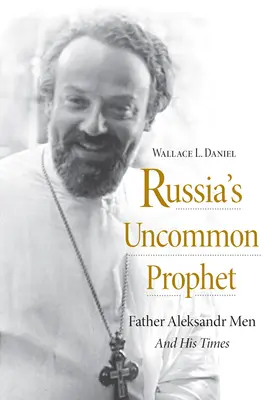 Profetul neobișnuit al Rusiei: Părintele Aleksandr Men și epoca sa - Russia's Uncommon Prophet: Father Aleksandr Men and His Times