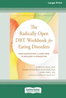 Cartea de lucru DBT Radically Open pentru tulburările de alimentație: De la supracontrol și singurătate la recuperare și conectare [Large Print 16 Pt Edition] - The Radically Open DBT Workbook for Eating Disorders: From Overcontrol and Loneliness to Recovery and Connection [Large Print 16 Pt Edition]