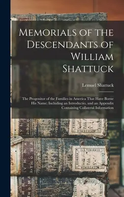 Memoriale ale descendenților lui William Shattuck: Progenitorul familiilor din America care i-au purtat numele; inclusiv o introducere și o - Memorials of the Descendants of William Shattuck: The Progenitor of the Families in America That Have Borne His Name; Including an Introductio, and an