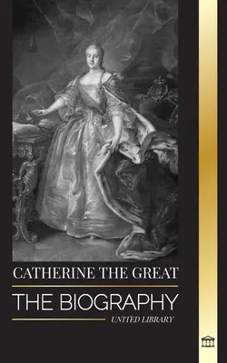 Ecaterina cea Mare: Biografia și portretul unei femei ruse, țarină și împărăteasă - Catherine the Great: The Biography and Portrait of a Russian Woman, Tsarina and Empress