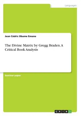 The Divine Matrix de Gregg Braden. O analiză critică a cărții - The Divine Matrix by Gregg Braden. A Critical Book Analysis