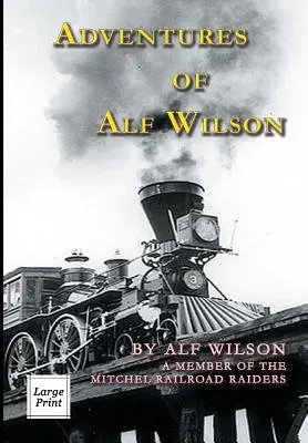 Aventurile lui Alf Wilson: Un membru al Mitchel Railroad Raiders - Adventures of Alf Wilson: A Member of the Mitchel Railroad Raiders