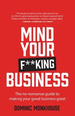Mind Your F**king Business: The No-Nonsense Guide to Making Your Good Business Great