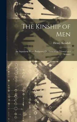 The Kinship of Men: An Argument From Pedigrees, Or, Genealogy Viewed as a Science