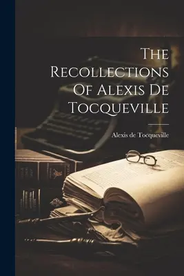 Amintirile lui Alexis De Tocqueville - The Recollections Of Alexis De Tocqueville