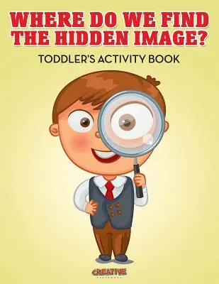 Unde găsim imaginea ascunsă? Carte de activități pentru copii mici - Where Do We Find The Hidden Image? Toddler's Activity Book