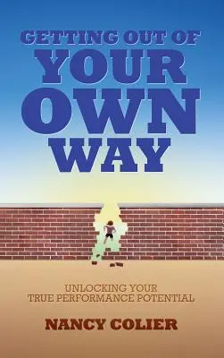Ieșirea din propria cale: Descătușarea adevăratului tău potențial de performanță - Getting Out of Your Own Way: Unlocking Your True Performance Potential