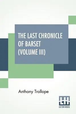 Ultima cronică a lui Barset (Volumul III) - The Last Chronicle Of Barset (Volume III)