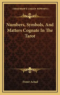 Numerele, simbolurile și materiile asociate în Tarot - Numbers, Symbols, And Matters Cognate In The Tarot