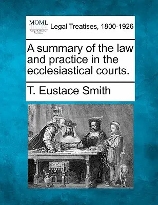 Un rezumat al legii și practicii în instanțele ecleziastice. - A Summary of the Law and Practice in the Ecclesiastical Courts.