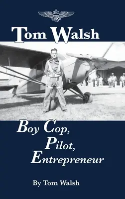 Tom Walsh: copil polițist, pilot, antreprenor - Tom Walsh: Boy Cop, Pilot, Entrepreneur