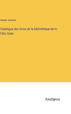 Catalog de cărți din biblioteca lui M. Flix Solar - Catalogue des livres de la bibliothque de m. Flix Solar