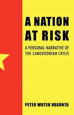 O națiune în pericol: o narațiune personală a crizei din Camerun - A Nation at Risk: A Personal Narrative of the Cameroonian Crisis