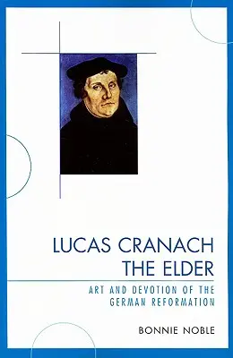 Lucas Cranach cel Bătrân: Arta și devoțiunea Reformei germane - Lucas Cranach the Elder: Art and Devotion of the German Reformation