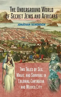 Lumea subterană a evreilor și africanilor secreți: Două povești despre sex, magie și supraviețuire în Cartagena colonială și Mexico City - The Underground World of Secret Jews and Africans: Two Tales of Sex, Magic, and Survival in Colonial Cartagena and Mexico City