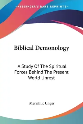 Demonologie biblică: Un studiu al forțelor spirituale din spatele tulburărilor mondiale actuale - Biblical Demonology: A Study Of The Spiritual Forces Behind The Present World Unrest