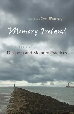 Memoria Irlandei: Volumul 2: Diaspora și practicile memoriei - Memory Ireland: Volume 2: Diaspora and Memory Practices