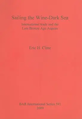 Navigând pe marea întunecată a vinului: Comerțul internațional și Marea Egee la sfârșitul epocii bronzului - Sailing the Wine-Dark Sea: International trade and the Late Bronze Age Aegean