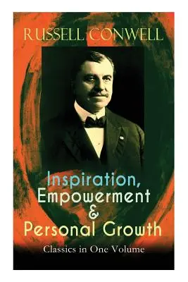Clasici ai inspirației, împuternicirii și creșterii personale într-un singur volum: Acres of Diamonds, Cheia succesului, Creșterea eficienței personale, Every Man Hi - Inspiration, Empowerment & Personal Growth Classics in One Volume: Acres of Diamonds, The Key to Success, Increasing Personal Efficiency, Every Man Hi