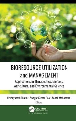 Utilizarea și gestionarea bioresurselor: Aplicații în terapeutică, biocombustibili, agricultură și știința mediului - Bioresource Utilization and Management: Applications in Therapeutics, Biofuels, Agriculture, and Environmental Science