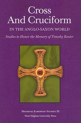 Cruce și cruciform în lumea anglo-saxonă: Studii menite să onoreze memoria lui Timothy Reuter - Cross and Cruciform in the Anglo-Saxon World: Studies to Honor the Memory of Timothy Reuter