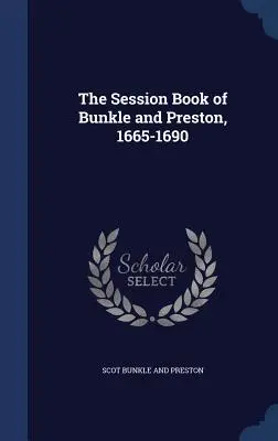 Cartea de sesiune a lui Bunkle și Preston, 1665-1690 - The Session Book of Bunkle and Preston, 1665-1690