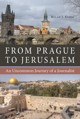 De la Praga la Ierusalim: O călătorie neobișnuită a unui jurnalist - From Prague to Jerusalem: An Uncommon Journey of a Journalist