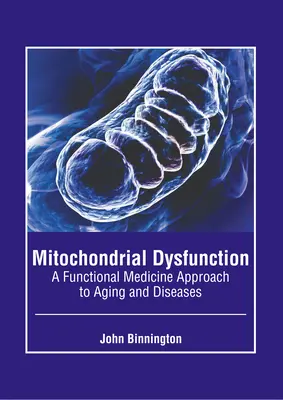 Disfuncția mitocondrială: O abordare de medicină funcțională a îmbătrânirii și a bolilor - Mitochondrial Dysfunction: A Functional Medicine Approach to Aging and Diseases